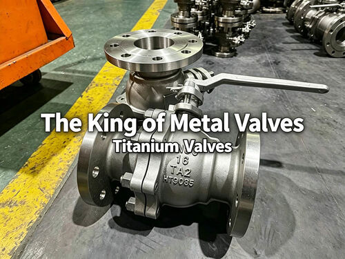 Последние блоги о компании The Top Ten Performance Features of Titanium Valves – The Foremost Among Metal Valves